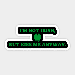 I'm Not Irish But Kiss Me Anyway Sticker